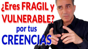 Tus creencias te hacen frágil y vulnerable